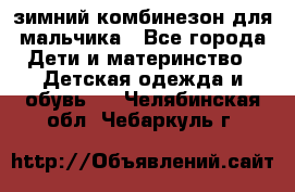 зимний комбинезон для мальчика - Все города Дети и материнство » Детская одежда и обувь   . Челябинская обл.,Чебаркуль г.